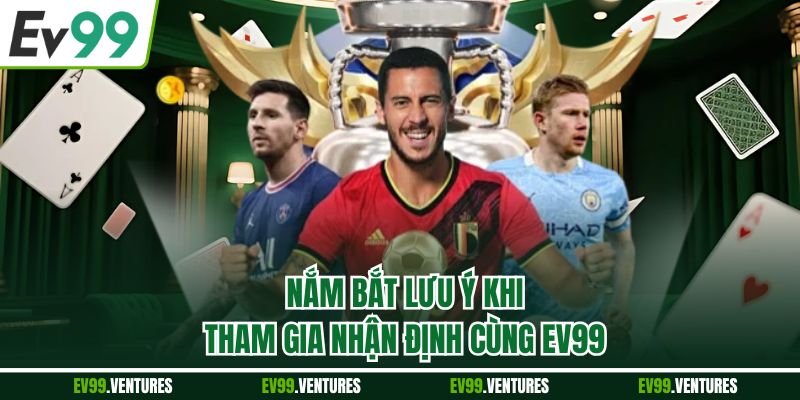 Nắm bắt lưu ý khi tham gia nhận định cùng EV99