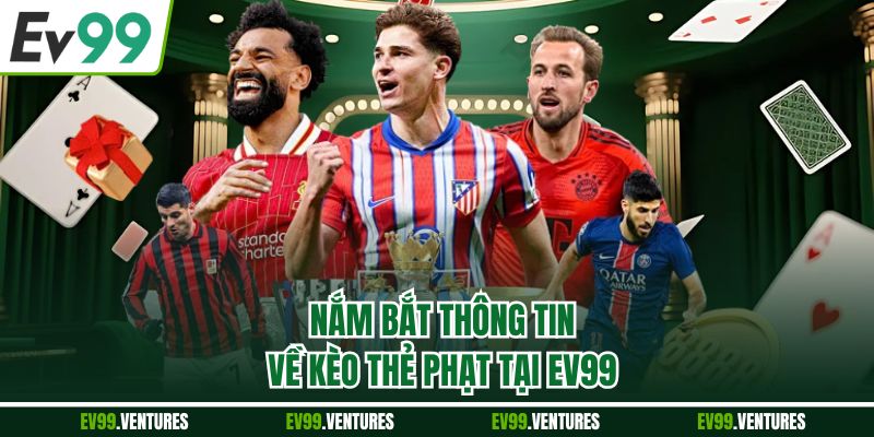 Nắm bắt thông tin về kèo thẻ phạt tại EV99