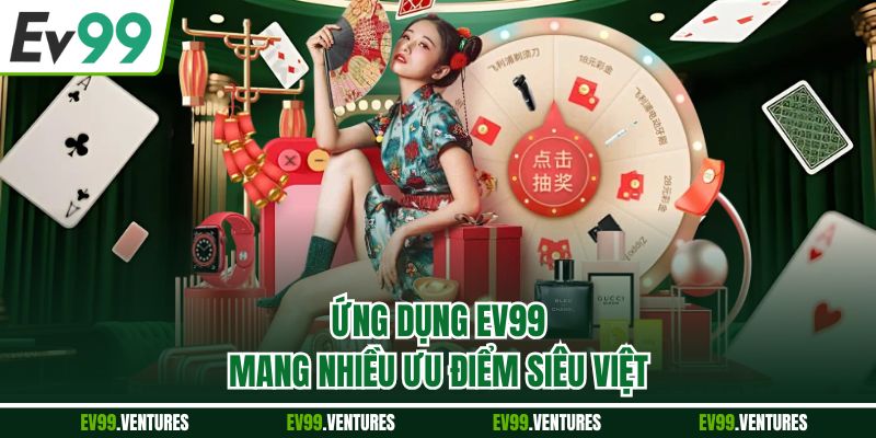 Ứng dụng EV99 mang nhiều ưu điểm siêu việt